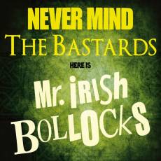 Mr. Irish Bastard - Never Mind The Bastards - Here Is Mr. Irish Bollocks Cover