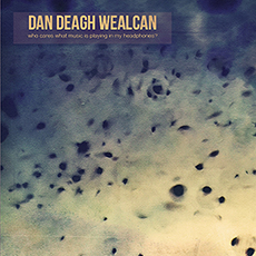 Dan Deagh Wealcan - Who Cares What Music Is Playing In My Headphones? Cover